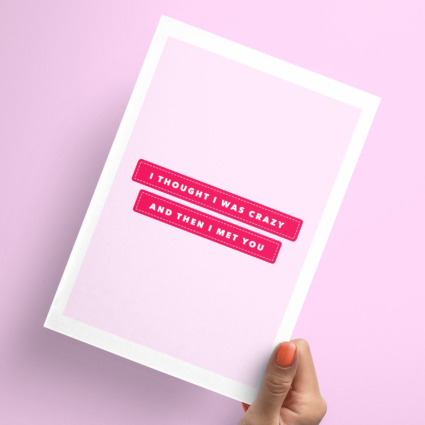I thought I was crazy and then I met you birthday card for a friend